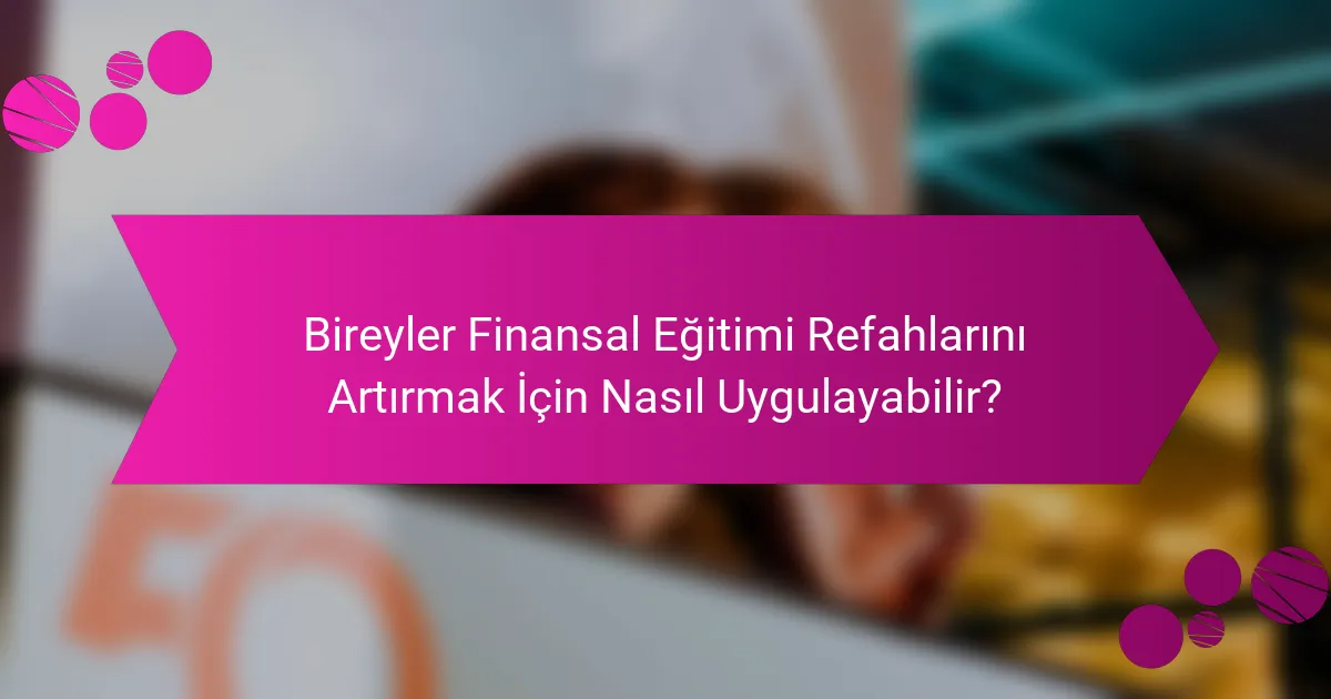 Bireyler Finansal Eğitimi Refahlarını Artırmak İçin Nasıl Uygulayabilir?