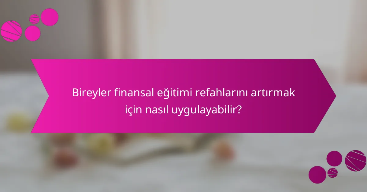 Bireyler finansal eğitimi refahlarını artırmak için nasıl uygulayabilir?