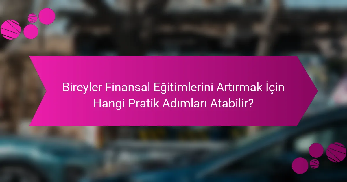 Bireyler Finansal Eğitimlerini Artırmak İçin Hangi Pratik Adımları Atabilir?
