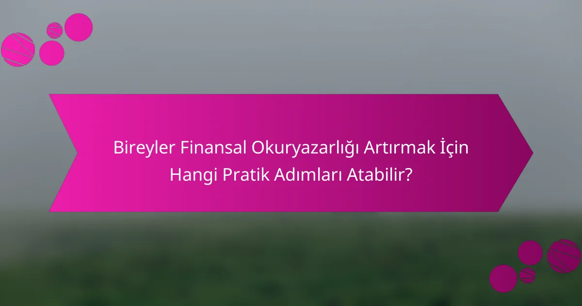 Bireyler Finansal Okuryazarlığı Artırmak İçin Hangi Pratik Adımları Atabilir?
