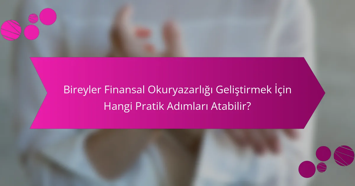 Bireyler Finansal Okuryazarlığı Geliştirmek İçin Hangi Pratik Adımları Atabilir?