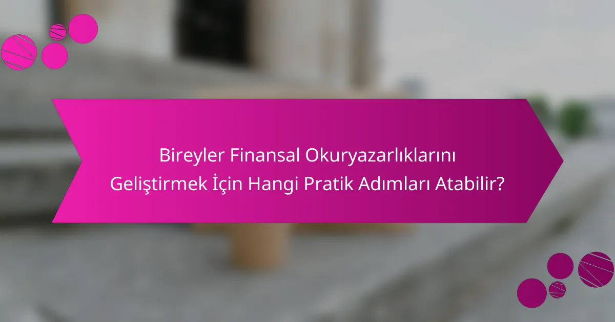 Bireyler Finansal Okuryazarlıklarını Geliştirmek İçin Hangi Pratik Adımları Atabilir?