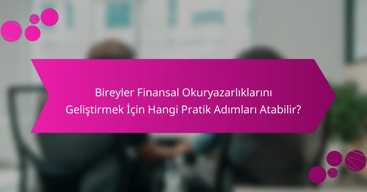 Bireyler Finansal Okuryazarlıklarını Geliştirmek İçin Hangi Pratik Adımları Atabilir?