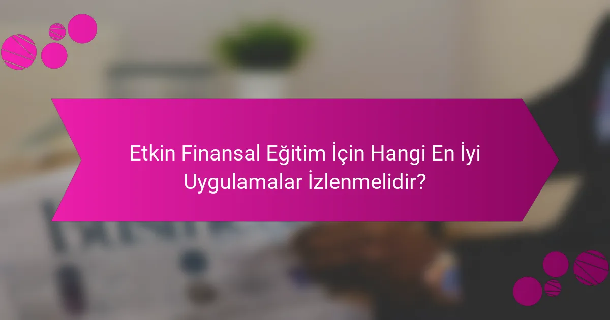 Etkin Finansal Eğitim İçin Hangi En İyi Uygulamalar İzlenmelidir?