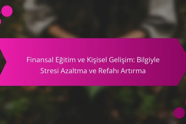 Finansal Eğitim ve Kişisel Gelişim: Bilgiyle Stresi Azaltma ve Refahı Artırma
