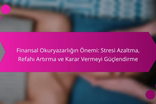 Finansal Okuryazarlığın Önemi: Stresi Azaltma, Refahı Artırma ve Karar Vermeyi Güçlendirme