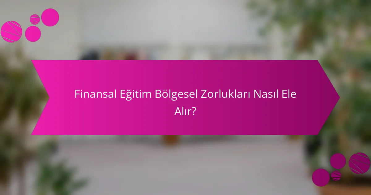 Finansal Eğitim Bölgesel Zorlukları Nasıl Ele Alır?