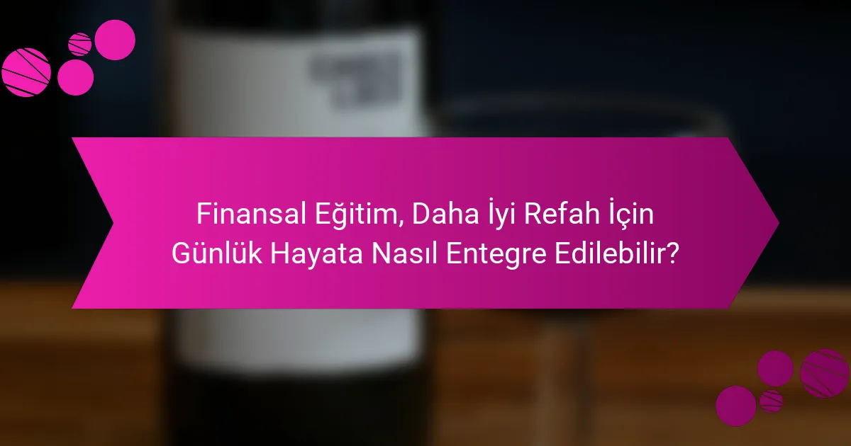 Finansal Eğitim, Daha İyi Refah İçin Günlük Hayata Nasıl Entegre Edilebilir?