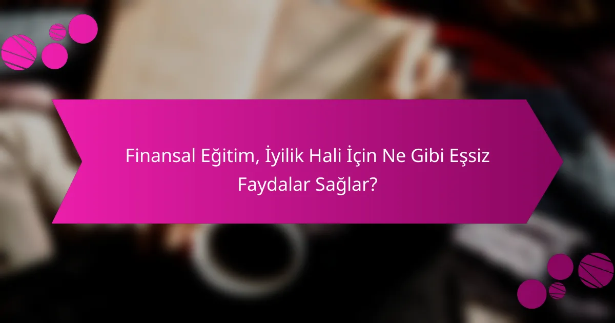 Finansal Eğitim, İyilik Hali İçin Ne Gibi Eşsiz Faydalar Sağlar?