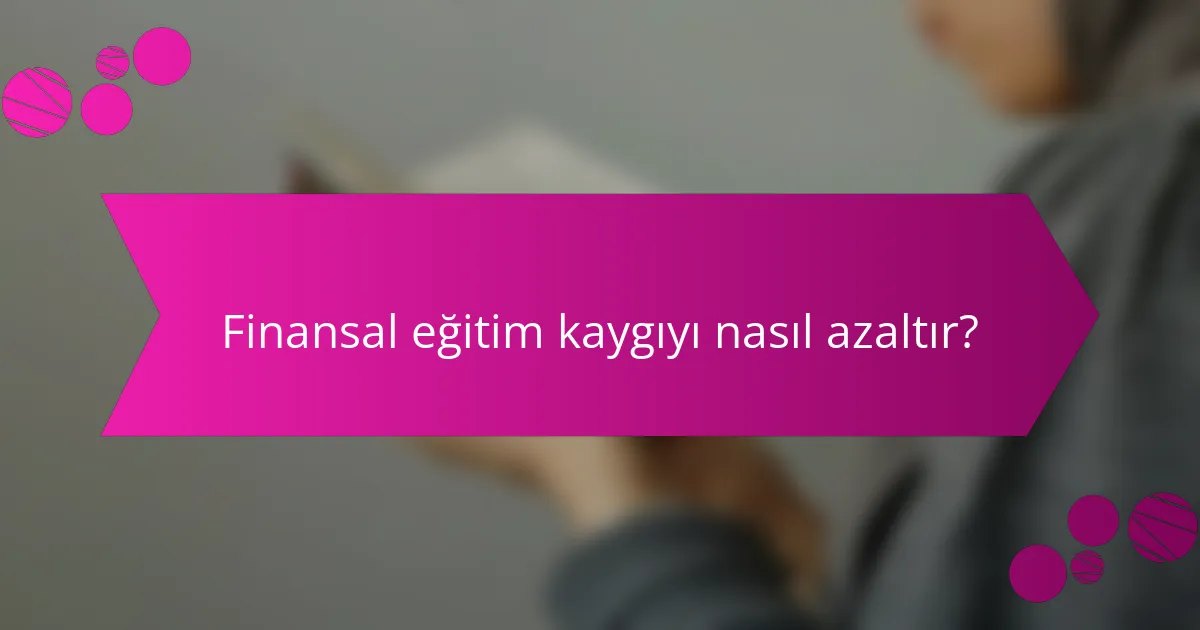 Finansal eğitim kaygıyı nasıl azaltır?