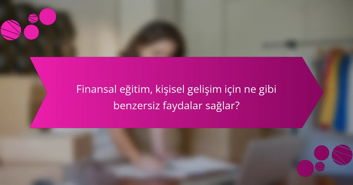 Finansal eğitim, kişisel gelişim için ne gibi benzersiz faydalar sağlar?