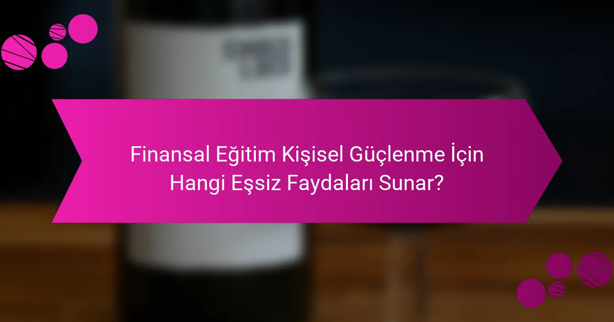 Finansal Eğitim Kişisel Güçlenme İçin Hangi Eşsiz Faydaları Sunar?