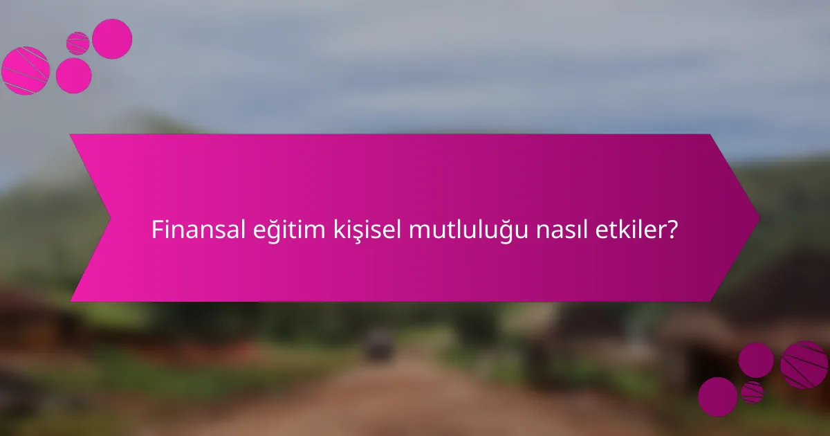 Finansal eğitim kişisel mutluluğu nasıl etkiler?