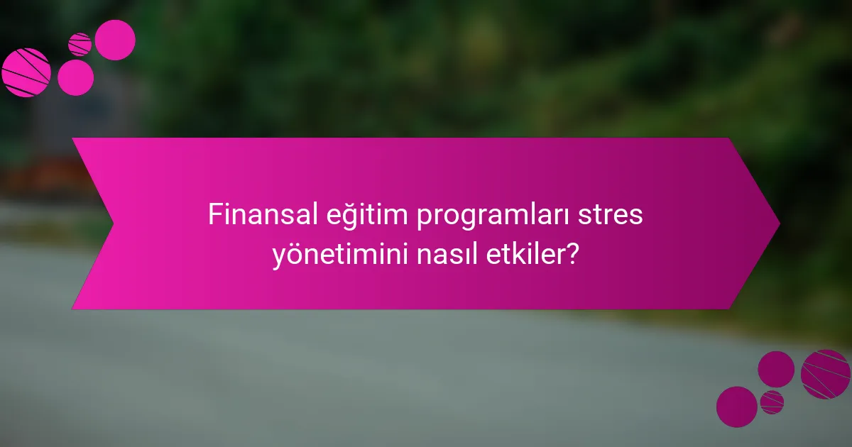 Finansal eğitim programları stres yönetimini nasıl etkiler?