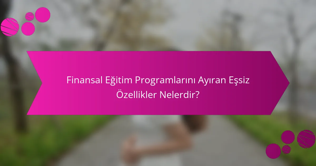 Finansal Eğitim Programlarını Ayıran Eşsiz Özellikler Nelerdir?
