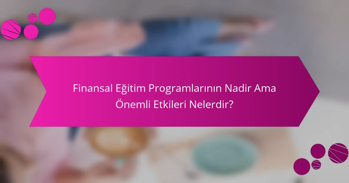 Finansal Eğitim Programlarının Nadir Ama Önemli Etkileri Nelerdir?