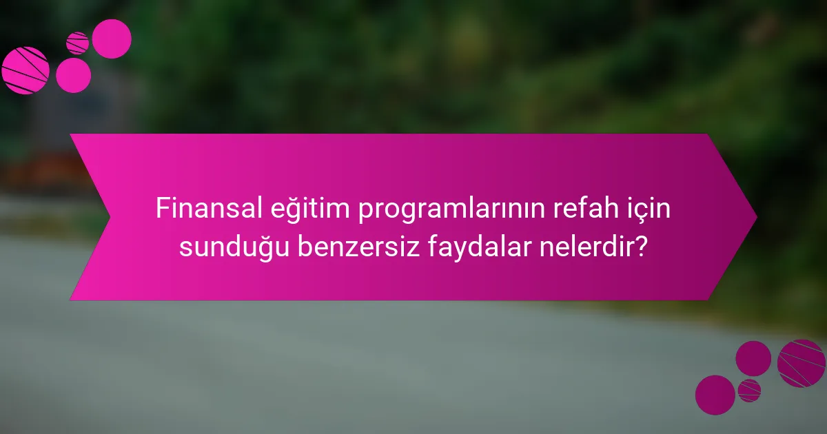Finansal eğitim programlarının refah için sunduğu benzersiz faydalar nelerdir?