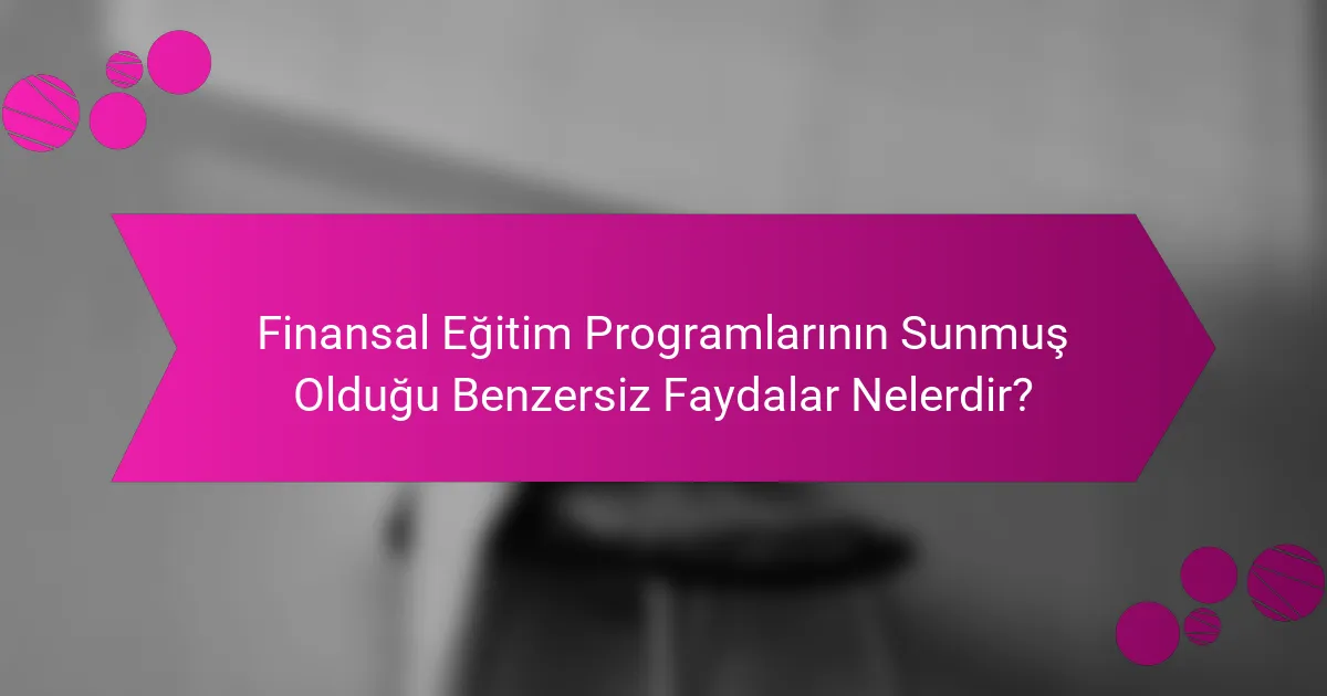 Finansal Eğitim Programlarının Sunmuş Olduğu Benzersiz Faydalar Nelerdir?