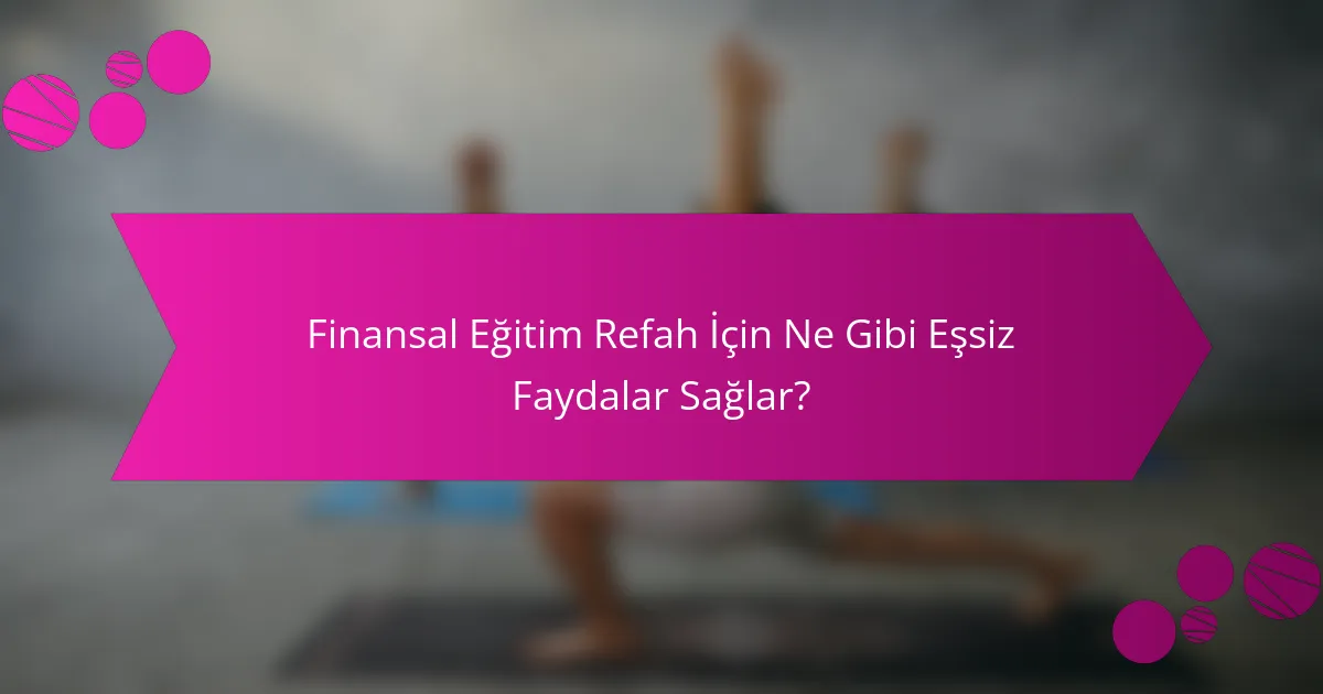 Finansal Eğitim Refah İçin Ne Gibi Eşsiz Faydalar Sağlar?