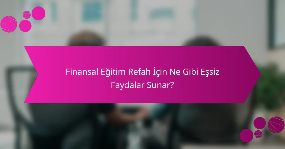 Finansal Eğitim Refah İçin Ne Gibi Eşsiz Faydalar Sunar?