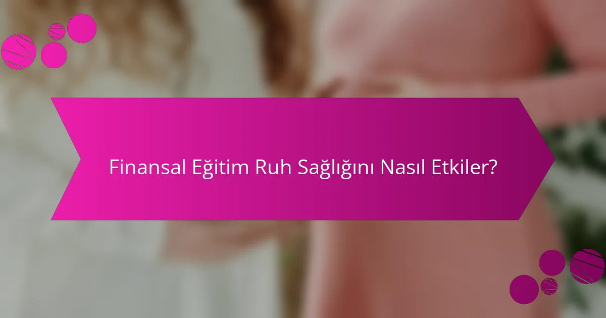 Finansal Eğitim Ruh Sağlığını Nasıl Etkiler?