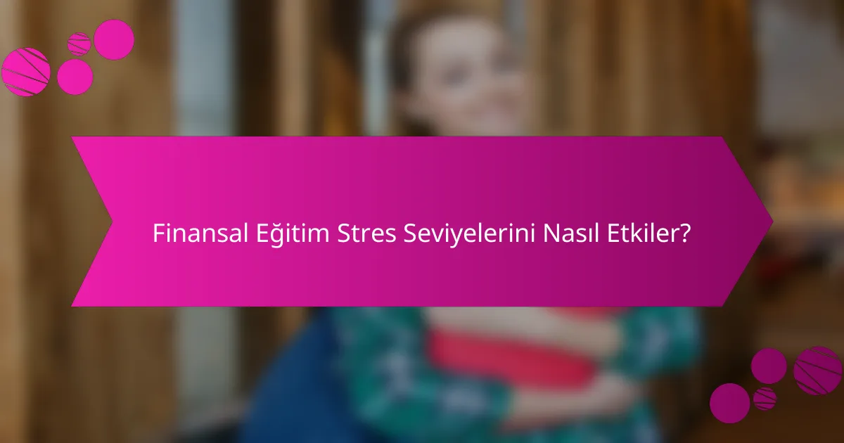 Finansal eğitim stres seviyelerini nasıl etkiler?