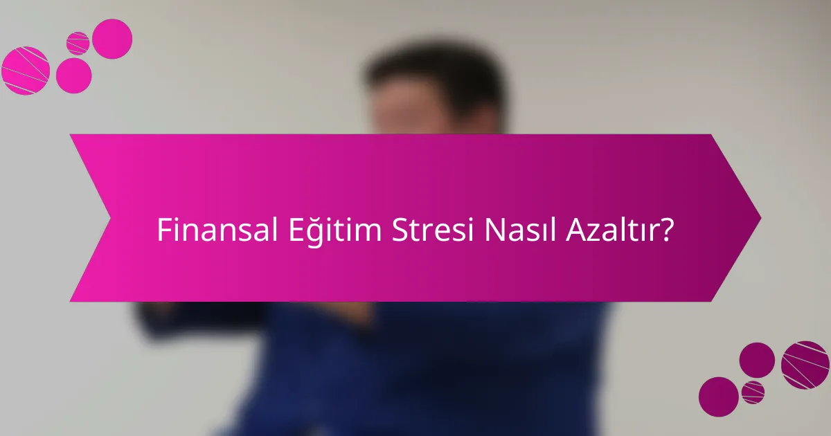 Finansal Eğitim Stresi Nasıl Azaltır?