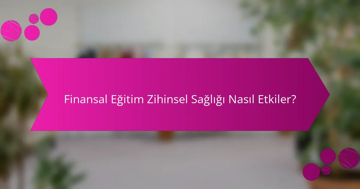 Finansal Eğitim Zihinsel Sağlığı Nasıl Etkiler?