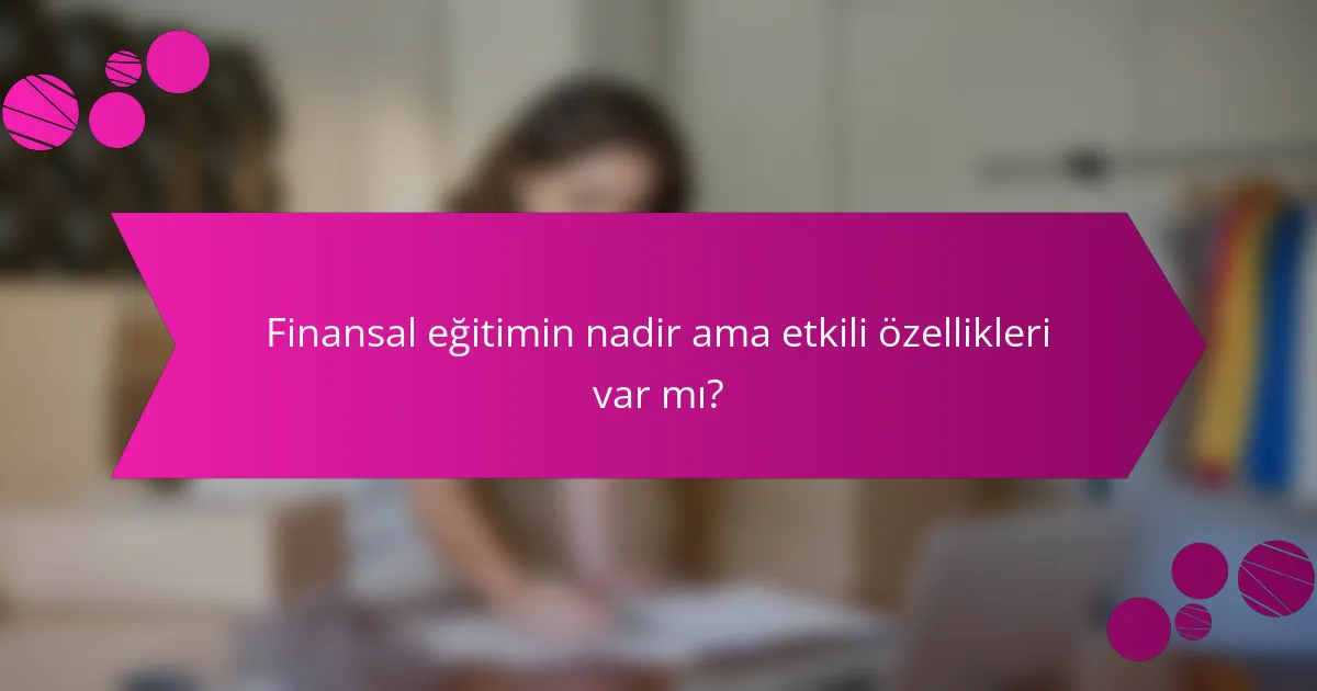 Finansal eğitimin nadir ama etkili özellikleri var mı?