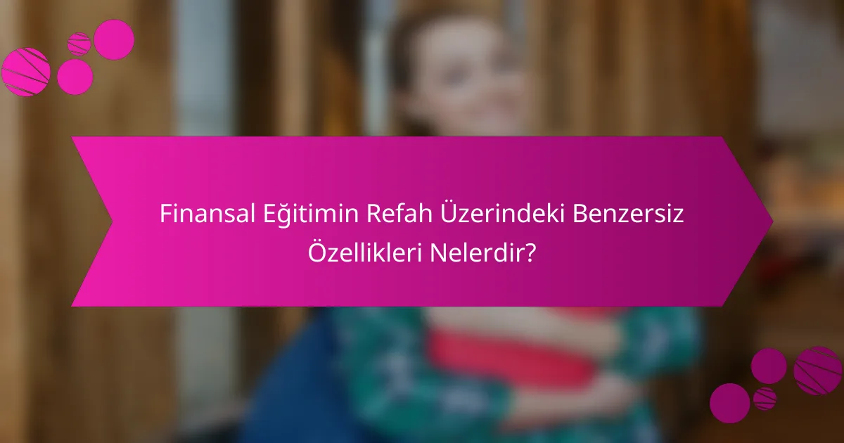 Finansal Eğitimin Refah Üzerindeki Benzersiz Özellikleri Nelerdir?