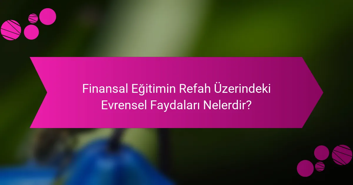 Finansal Eğitimin refah üzerindeki evrensel faydaları nelerdir?
