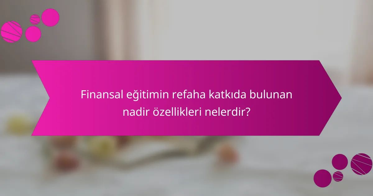 Finansal eğitimin refaha katkıda bulunan nadir özellikleri nelerdir?