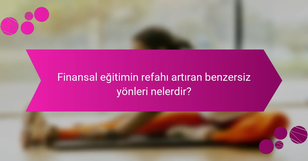 Finansal eğitimin refahı artıran benzersiz yönleri nelerdir?