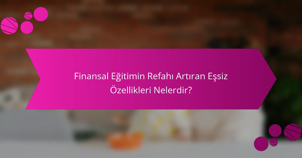 Finansal Eğitimin Refahı Artıran Eşsiz Özellikleri Nelerdir?
