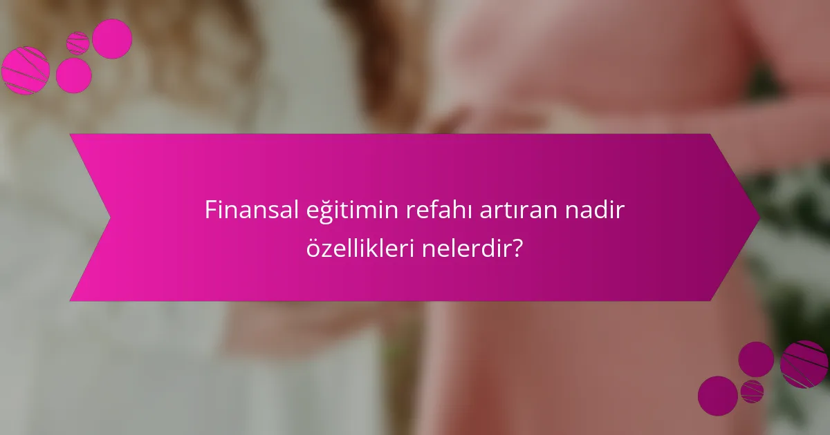 Finansal eğitimin refahı artıran nadir özellikleri nelerdir?