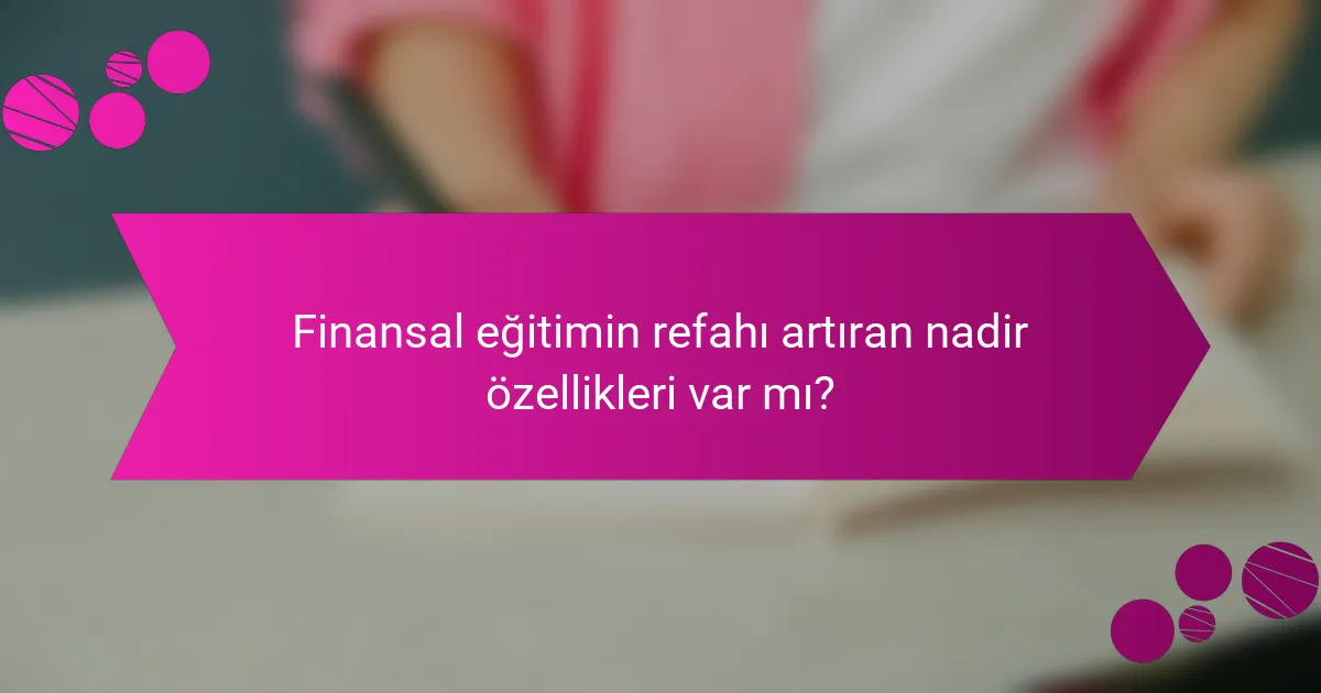Finansal eğitimin refahı artıran nadir özellikleri var mı?