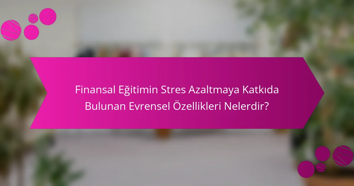 Finansal Eğitimin Stres Azaltmaya Katkıda Bulunan Evrensel Özellikleri Nelerdir?