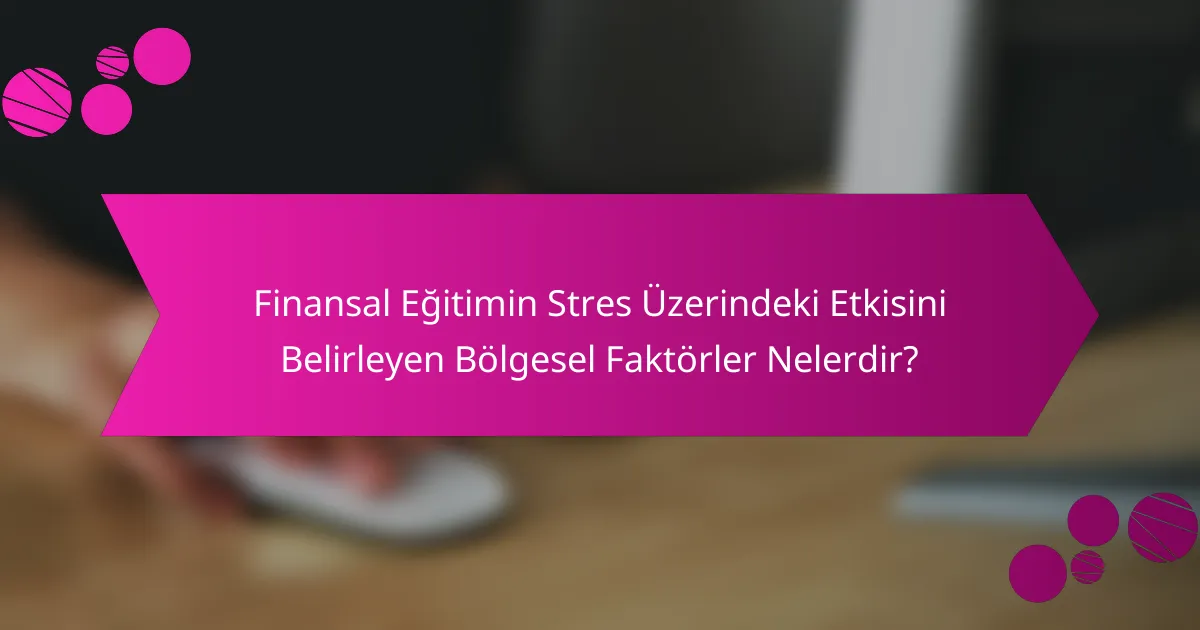 Finansal Eğitimin Stres Üzerindeki Etkisini Belirleyen Bölgesel Faktörler Nelerdir?