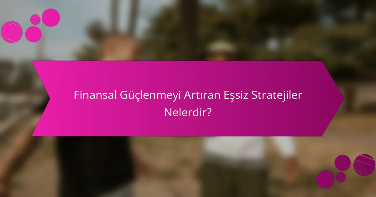 Finansal Güçlenmeyi Artıran Eşsiz Stratejiler Nelerdir?