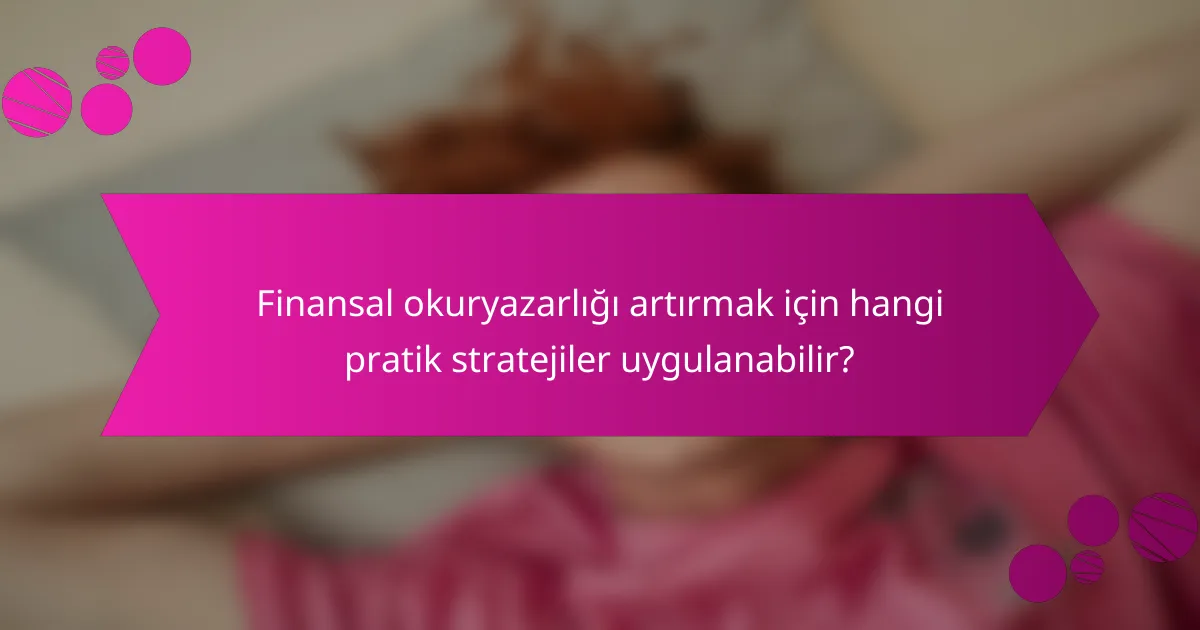 Finansal okuryazarlığı artırmak için hangi pratik stratejiler uygulanabilir?