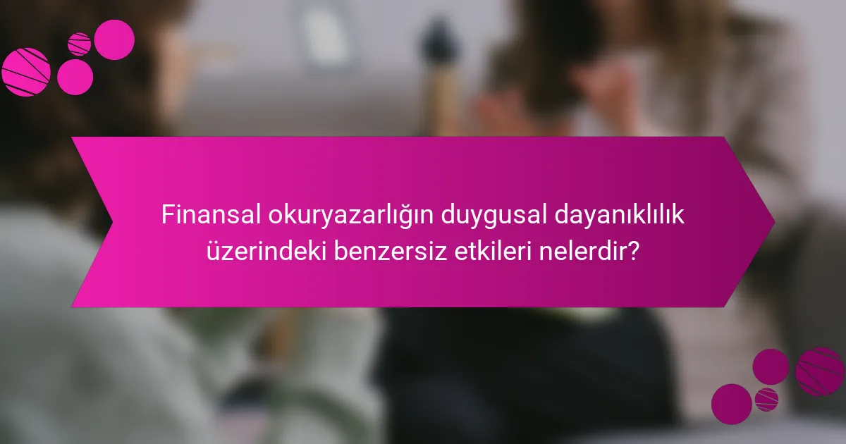 Finansal okuryazarlığın duygusal dayanıklılık üzerindeki benzersiz etkileri nelerdir?
