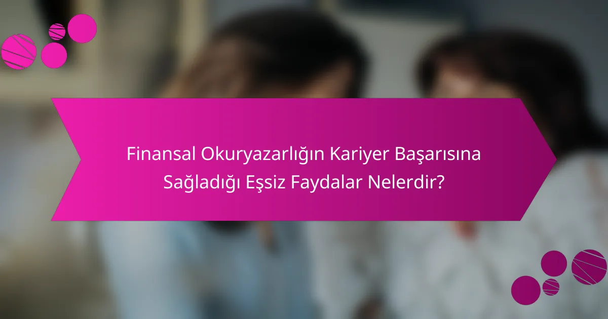 Finansal Okuryazarlığın Kariyer Başarısına Sağladığı Eşsiz Faydalar Nelerdir?
