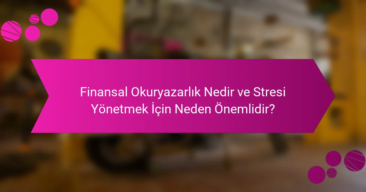 Finansal Okuryazarlık Nedir ve Stresi Yönetmek İçin Neden Önemlidir?