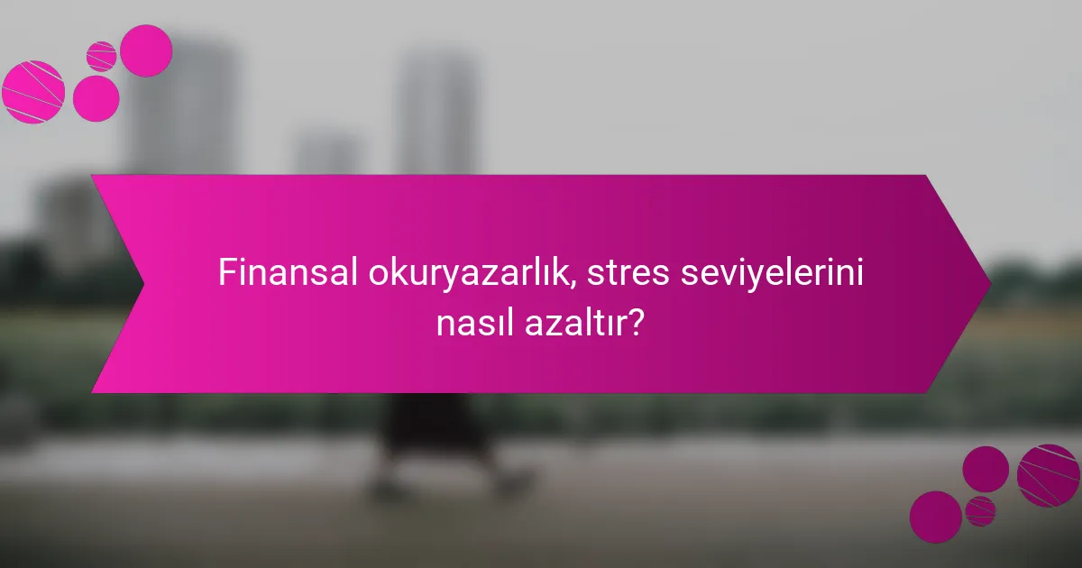 Finansal okuryazarlık, stres seviyelerini nasıl azaltır?