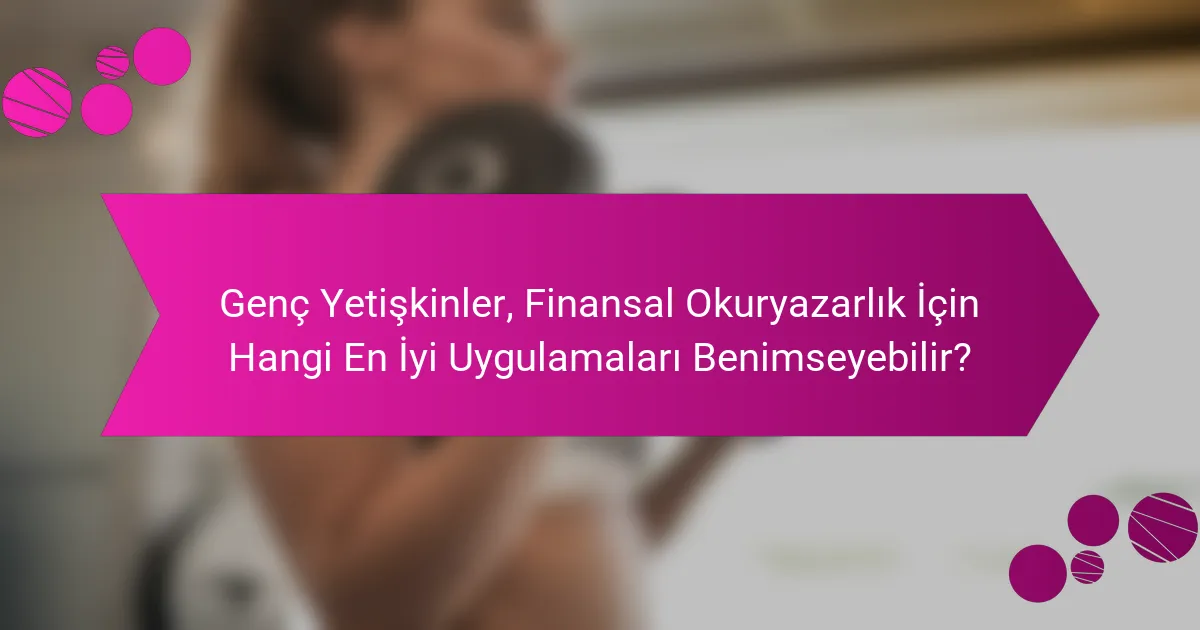 Genç Yetişkinler, Finansal Okuryazarlık İçin Hangi En İyi Uygulamaları Benimseyebilir?